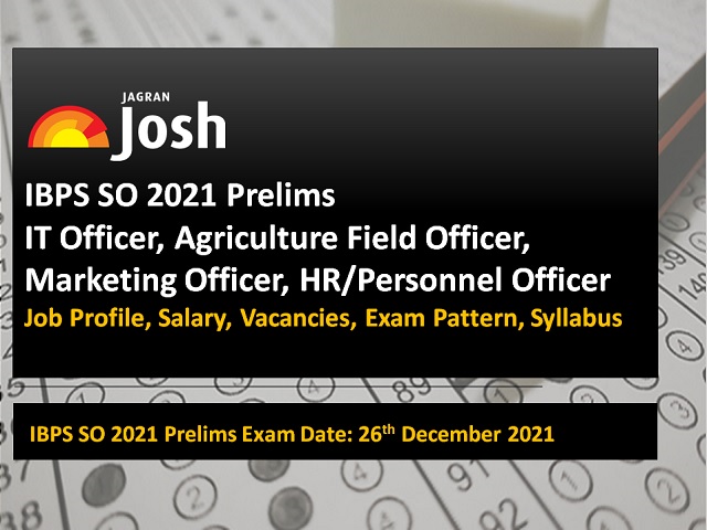 IBPS SO 2021 on 26th December: Check IT, Agriculture Field, Marketing, & HR Officer Job Profile, Salary, Vacancies, Prelims Exam Pattern & Syllabus