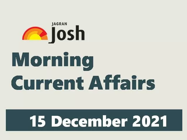 Morning Current Affairs: 15 December 2021