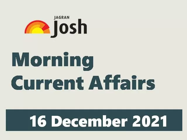 Morning Current Affairs for UPSC 16 December 2021