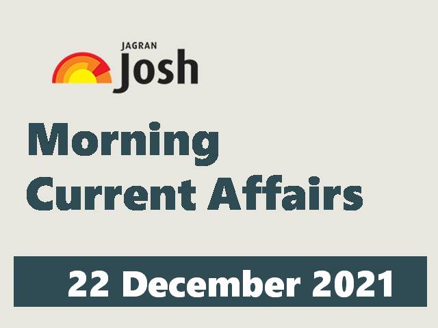 Morning Current Affairs: 22 December 2021