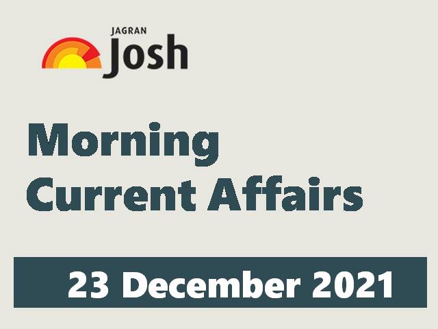 Morning Current Affairs: 23 December 2021