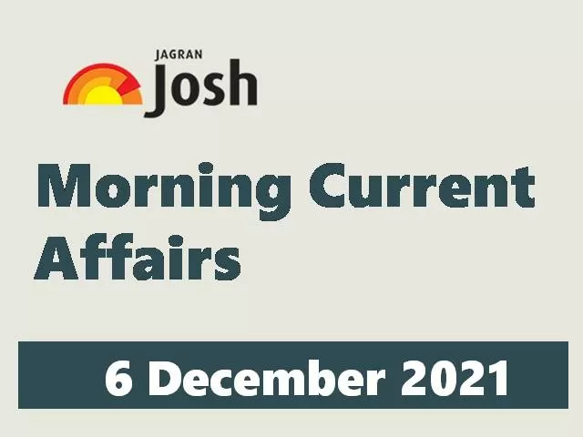 Morning Current Affairs: 6 December 2021