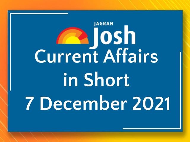 Current Affairs in Short: 7 December 2021