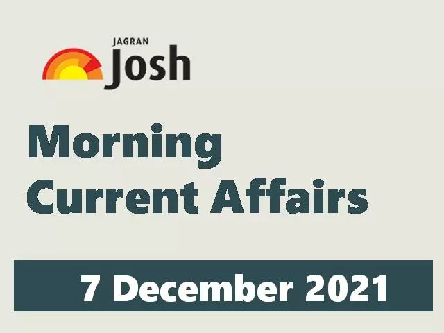 Morning Current Affairs: 7 December 2021