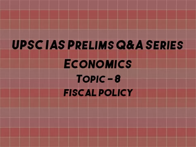 UPSC IAS Prelims Important Questions on Economics Fiscal Policy