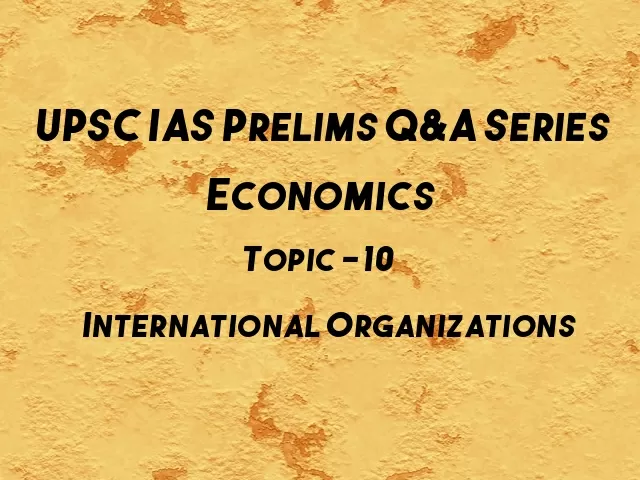 UPSC IAS Prelims Important Questions on Economics International Organizations