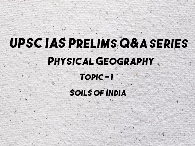 UPSC IAS Prelims Important Questions on Physical Geography Soils of India