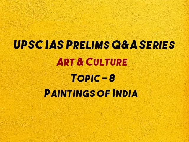 UPSC IAS Prelims Important Questions on Art & Culture Indian Paintings