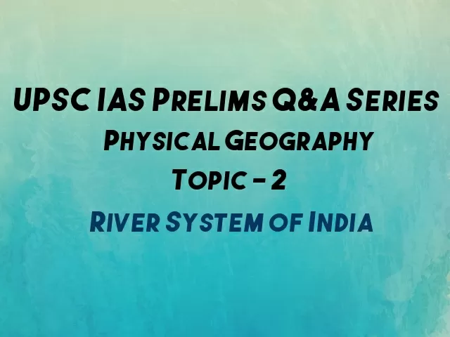 UPSC IAS Prelims Important Questions on Physical Geography River System