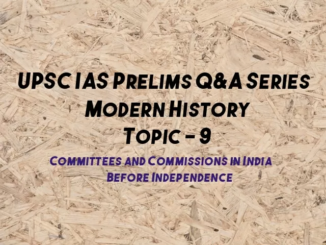UPSC IAS Prelims Important Questions on Modern History Committees and Commissions in India Before Independence