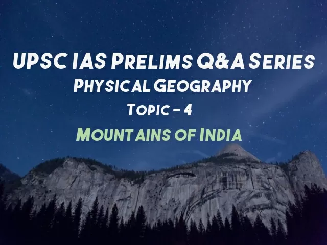 UPSC IAS Prelims Important Questions on Physical Geography Mountains of India