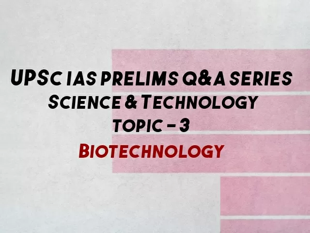 UPSC IAS Prelims Important Questions on Science & Technology Biotechnology
