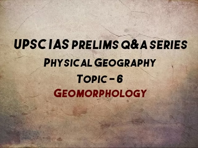 UPSC IAS Prelims Important Questions on Physical Geography Geomorphology