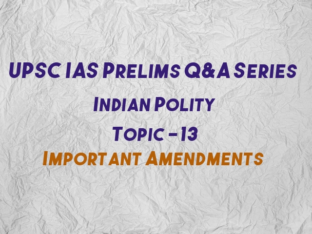 UPSC IAS Prelims Important Questions on Indian Polity Constitutional Amendments