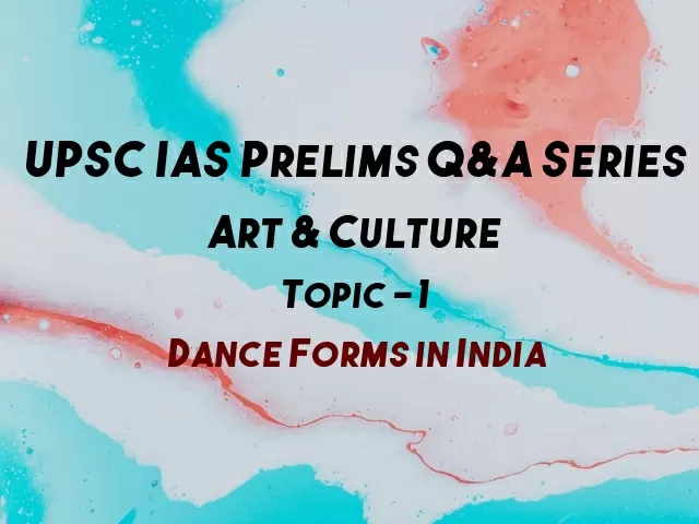 UPSC IAS Prelims Important Questions on Art & Culture Dance Forms in India