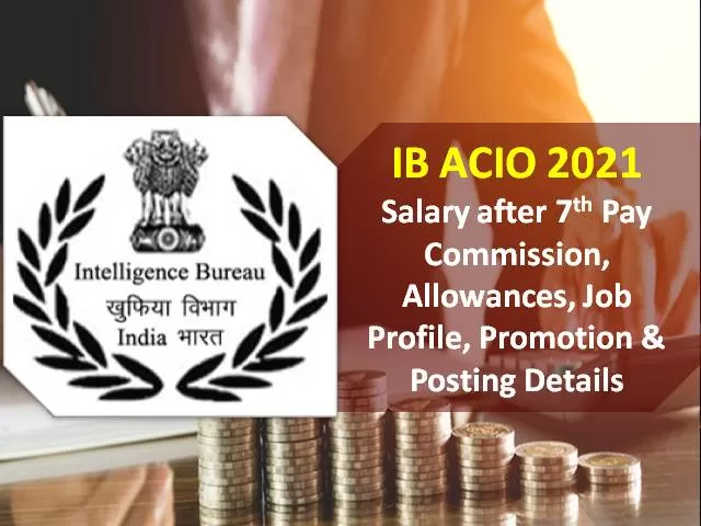 IB ACIO 2021 Intelligence Bureau Officer Salary after 7th Pay Commission: Check Assistant Central Intelligence Officer Pay Scale, Allowances, Job Profile, Promotion & Posting Details