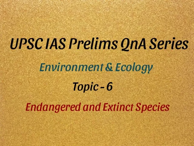 UPSC IAS Prelims Important Questions on Environment Endangered and Extinct Species