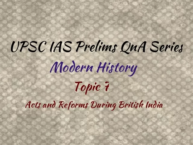 UPSC IAS Prelims Important Questions on Modern History Acts and Reforms During British Rule