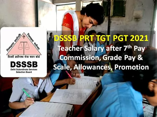 DSSSB PRT TGT PGT 2021 Teachers’ Salary: Check Pay Scale, Salary after 7th Pay Commission, Allowances, Promotion Policy