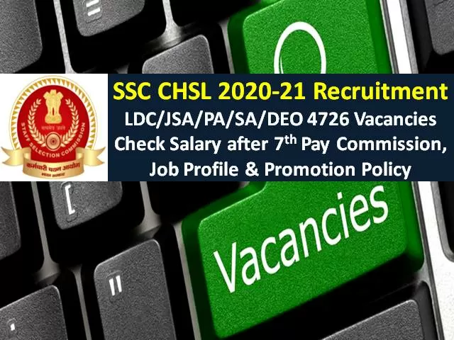 SSC CHSL 2020-21 Recruitment of 4726 Vacancies for LDC/JSA/PA/SA/DEO Posts: Check Salary after 7th Pay Commission, Job Profile, Promotion, Category-wise Vacancy Detail