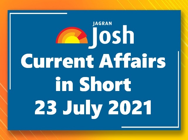 Current Affairs In Short 23 July 21