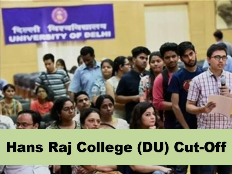 Hans Raj College (DU) Cut-Off 2021 Know Cut-off Trends, Courses, Admission, Fees, Facilities
