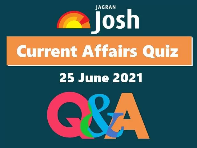 Current Affairs Quiz: 25 June 2021