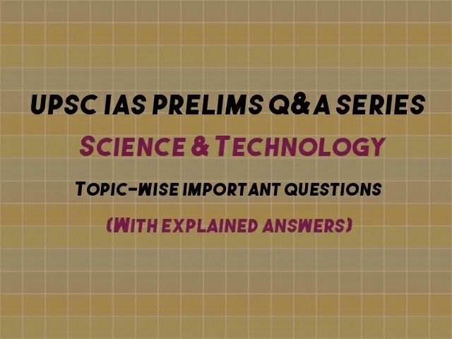 UPSC IAS Prelims Topic wise Important Questions & Answers on Science & Technology