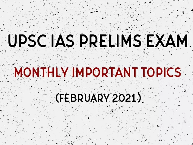 UPSC IAS Prelims Monthly Important Topics for Preparation February 2021