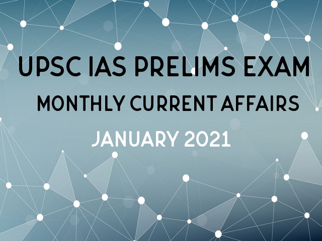 UPSC IAS Prelims 2021: Monthly Current Affairs & GK Topics for Preparation | January’21