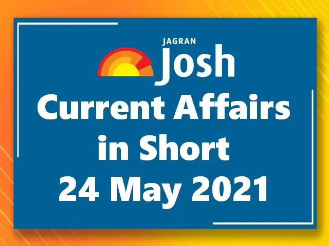 Current Affairs in Short: 24 May 2021