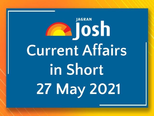 Current Affairs in Short: 27 May 2021