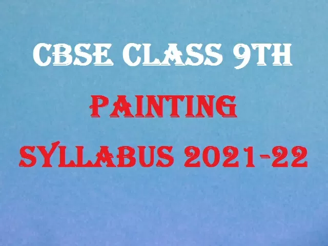 CBSE Class 9 Painting Syllabus 2021-2022