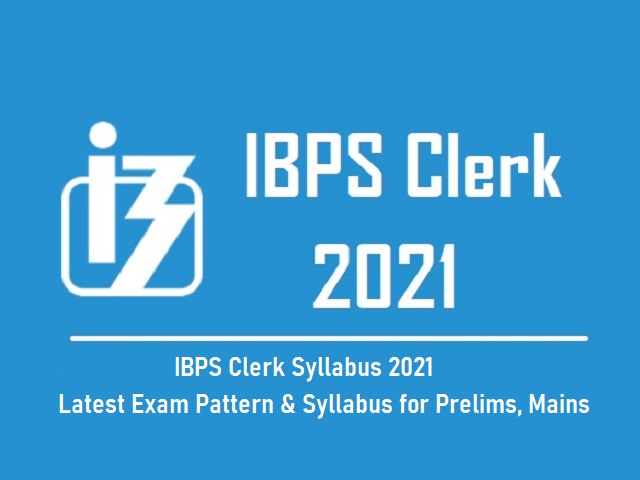 IBPS Clerk 2021 Syllabus & Exam Pattern Prelims and Mains 