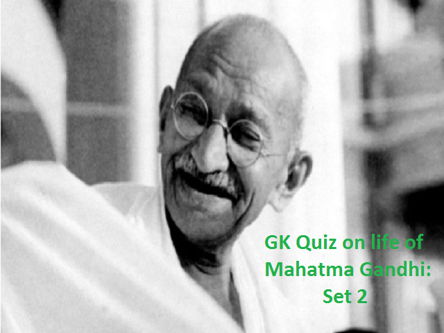 GK Quiz on life of Mahatma Gandhi: Set 2