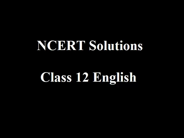 NCERT Solutions for Class 12 English (Flamingo, Vista - All Chapters)