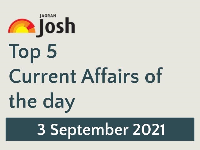 Top 5 Current Affairs: 3 September 2021
