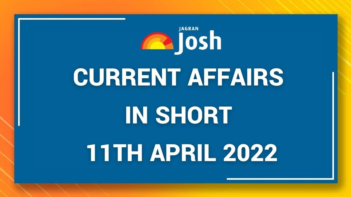 Current Affairs in Short: 11 April 2022