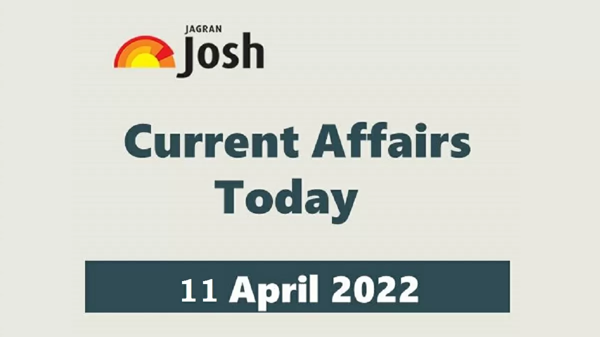 Current Affairs Today Headline- 11 April 2022