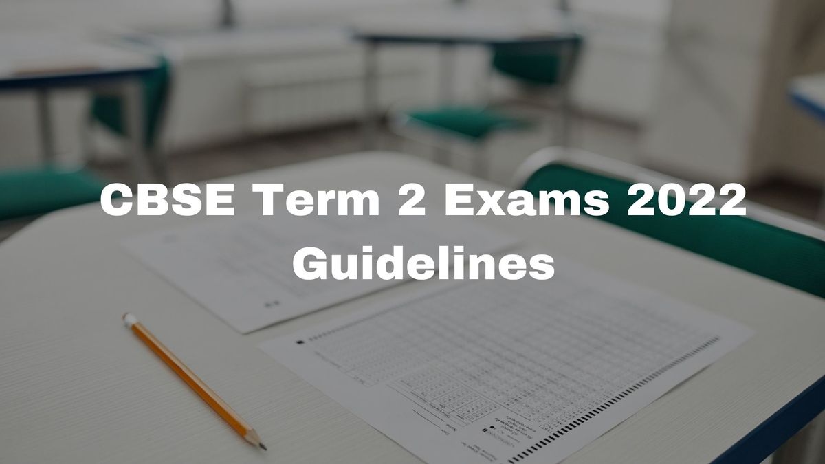 Cbse Term 2 Exams 2022 Guidelines Released For Cbse Class 10th 12th Board Exams Education