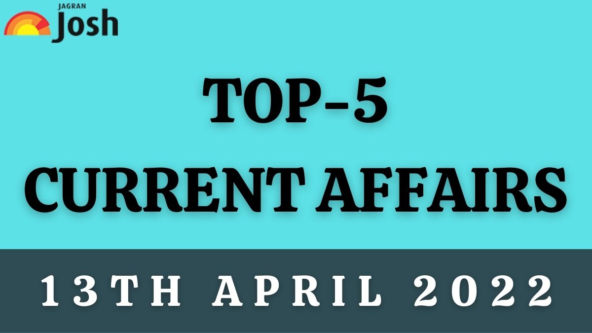Top 5 Current Affairs of the Day: 13 April 2022