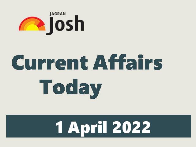 Current Affairs Today Headline - 1 April 2022