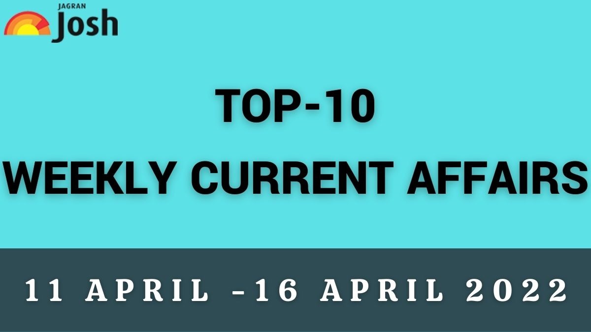 Best 10 Weekly Present Affairs: 11 April to 16 April 2022
