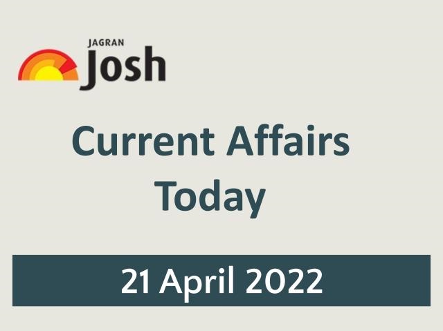 Present Affairs As of late Headline- 21 April 2022