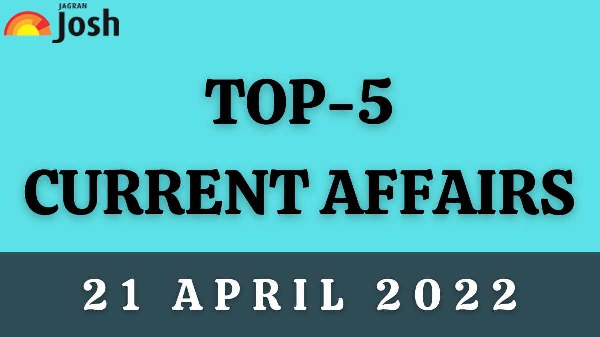 Top 5 Current Affairs of the Day: 21 April 2022
