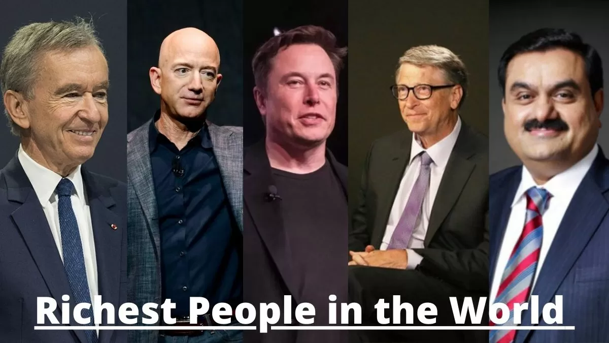 Who are the Richest People in the World? Elon Musk, Jeff Bezos, Bernard  Arnault, Bill Gates, and Gautam Adani