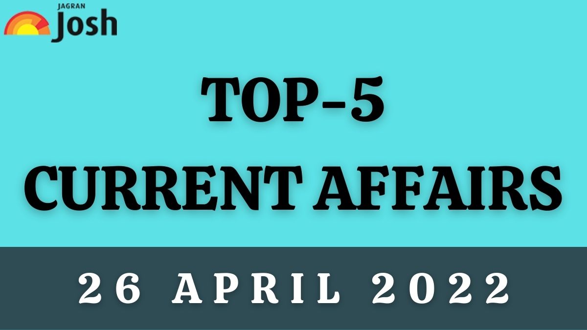 Top 5 Current Affairs of the Day: 26 April 2022
