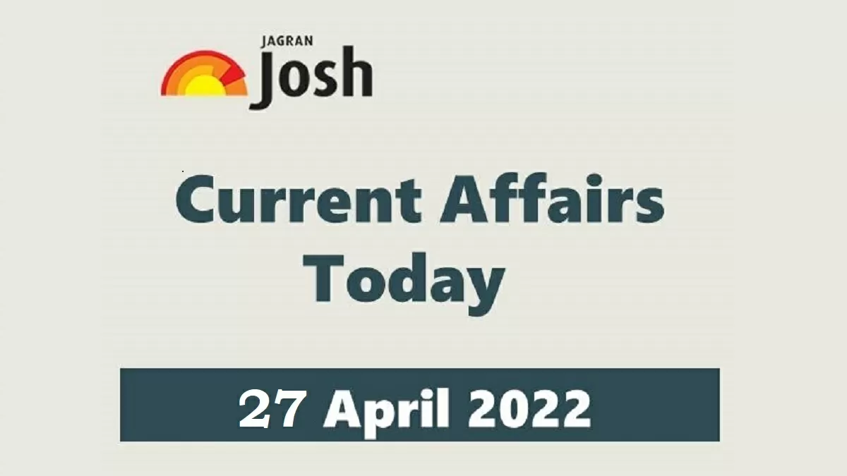Current Affairs Today Headline- 27 April 2022