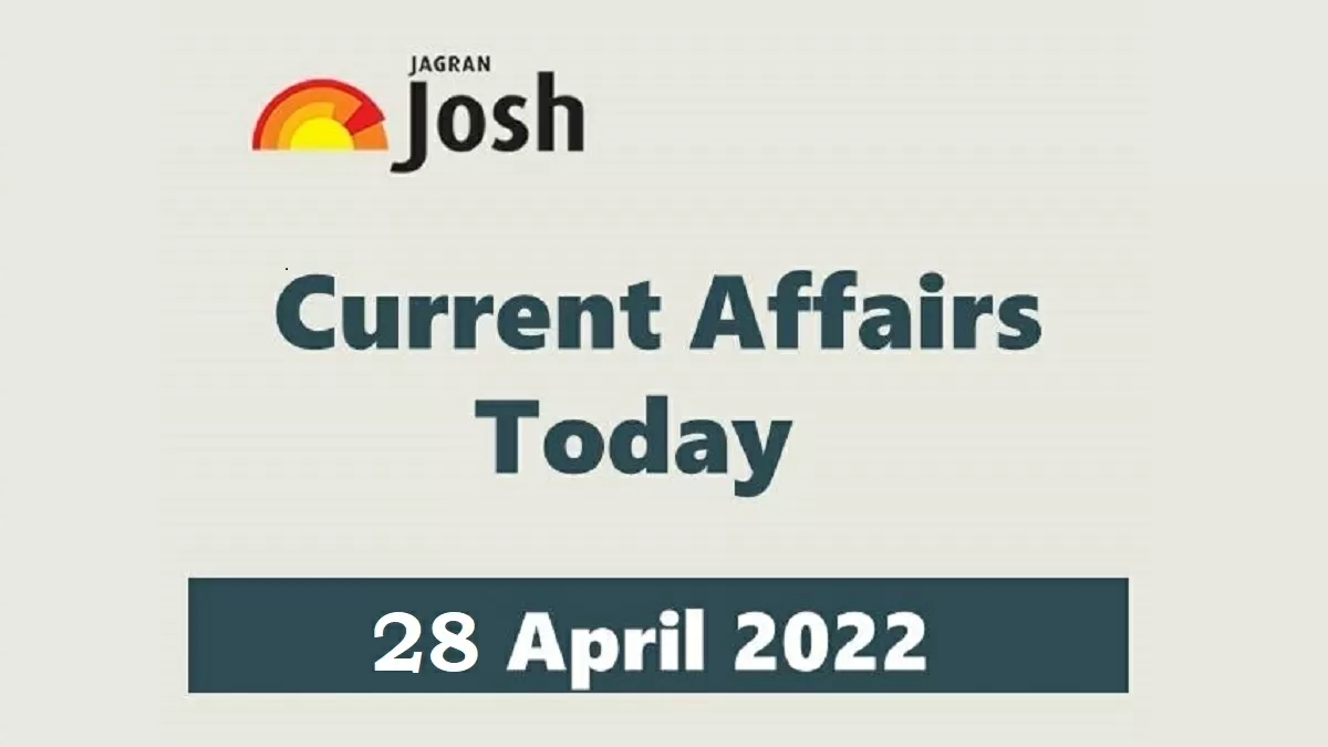 Current Affairs Today Headline- 28 April 2022