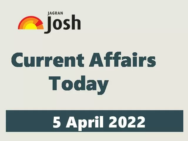 Current Affairs Today Headline- 5 April 2022